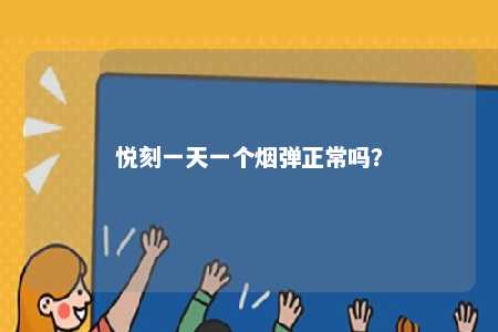悦刻一天一个烟弹正常吗
	？ 